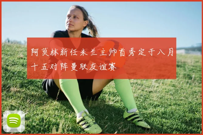 阿莫林新任米兰主帅首秀定于八月十五对阵曼联友谊赛