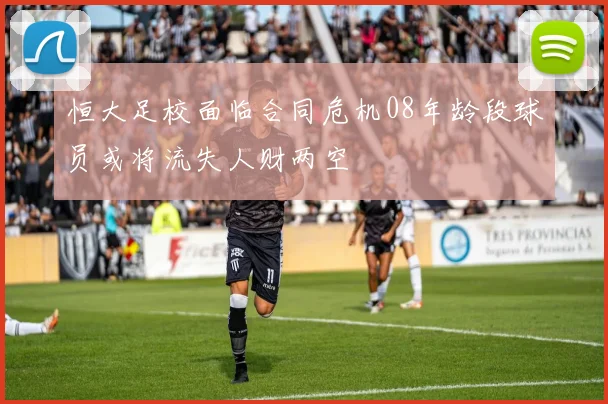 恒大足校面临合同危机08年龄段球员或将流失人财两空